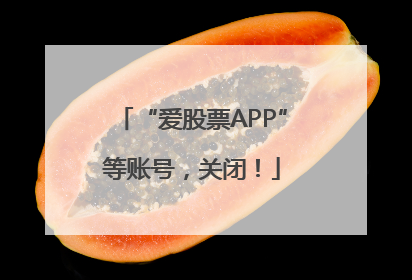 “爱股票APP”等账号，关闭！